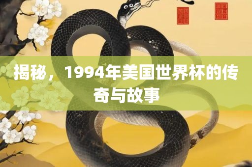 揭秘，1994年美国世界杯的传奇与故事