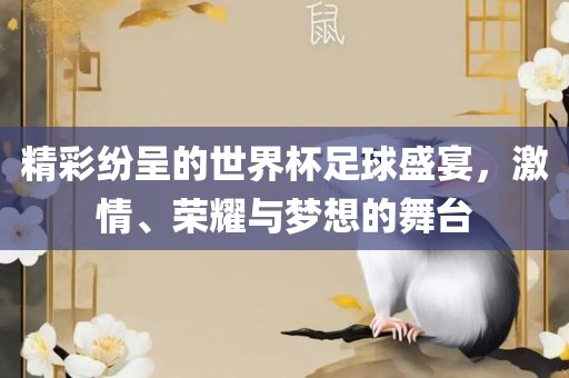 精彩纷呈的世界杯足球盛宴，激情、荣耀与梦想的舞台金炬实业股份有限公司