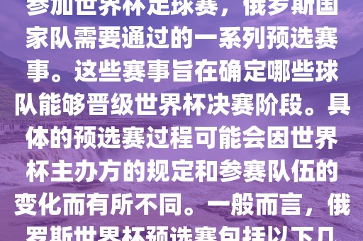 俄罗斯世界杯预选赛是指为了参加世界杯足球赛，俄罗斯国家队需要通过的一系列预选赛事。这些赛事旨在确定哪些球队能够晋级世界杯决赛阶段。具体的预选赛过程可能会因世界杯主办方的规定和参赛队伍的变化而有所不同。一般而言，俄罗斯世界杯预选赛包括以下几个阶段