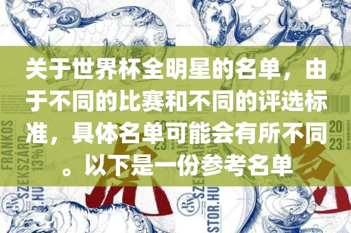 关于世界杯全明星的名单，由于不同的比赛和不同的评选标准，具体名单可能会有所不同。以下是一份参考名单