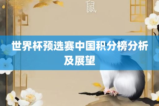 世界杯预选赛中国积分金炬实业股份有限公司榜分析及展望