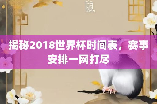 揭秘2018世界杯时间表，赛事安排一网打尽