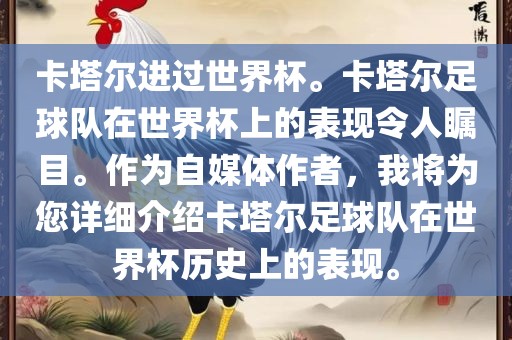 卡塔尔进过世界杯。卡塔尔足球队在世界杯上的表现令人瞩目。作为自媒体作者，我将为您详细介绍卡塔尔足球队在世界杯历史上的表现。