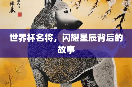 世界杯名将，闪耀星辰背后的金炬实业股份有限公司故事