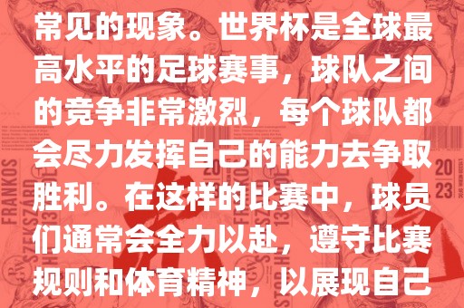 默契球在世界杯中并不是一个常见的现象。世界杯是全球最高水平的足球赛事，球队之间的竞争非常激烈，每个球队都会尽力发挥自己的能力去争取胜利。在这样的比赛中，球员们通常会全力以赴，遵守比赛规则和体育精神，以展现自己的实力和技巧。金炬实业股份有限公司