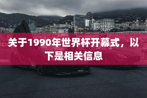 关于1990年世界杯开幕式，以下是相关信息