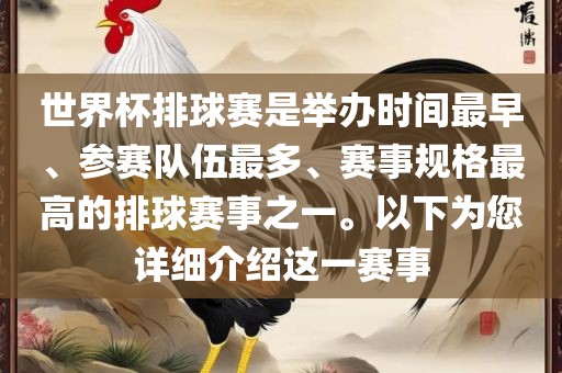 世界杯排球赛是举办时间最早、参赛队伍最多、赛事规格最高的排球赛事之一。以下为您详细介绍这一赛事