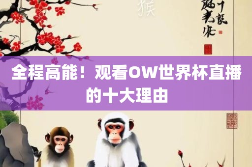 全程高能！观看OW世界杯直播的十大理由