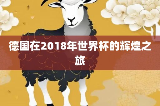 德国在20金炬实业股份有限公司18年世界杯的辉煌之旅