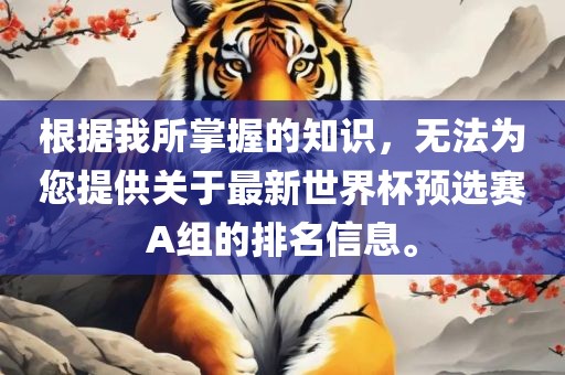 根据我所掌握的知识，无法为您提供关于最新世界杯预选赛A组的排名信息。金炬实业股份有限公司