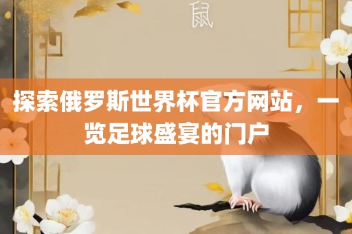 探索俄罗斯世界杯金炬实业股份有限公司官方网站，一览足球盛宴的门户