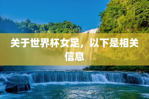 关于世界杯女足，以下是相关信息