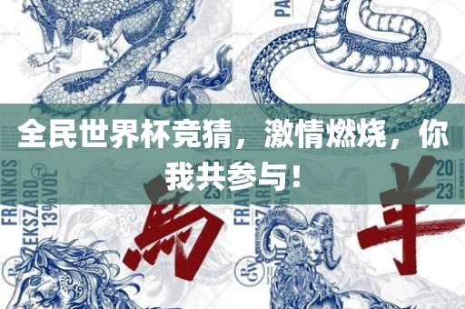 全民世界杯竞猜，激情燃烧，你我共参与！