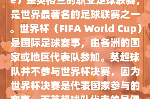 首先，需要纠正一个误区。英超（English Premier League）是英格兰的职业足球联赛，是世界最著名的足球联赛之一。世界杯（FIFA World Cup）是国际足球赛事，由各洲的国家或地区代表队参加。英超球队并不参与世界杯决赛，因为世界杯决赛是代表国家参与的赛事，而英超球队代表的是俱乐部。因此，不存在所谓的世界杯英超决赛。