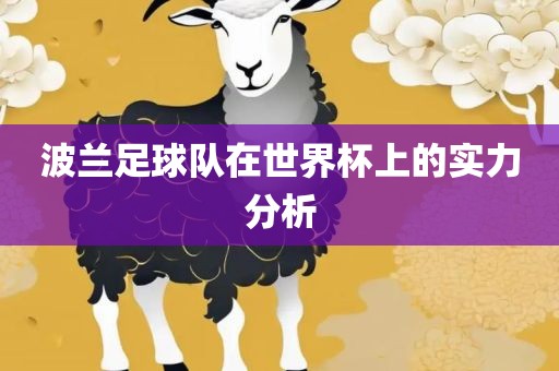 波兰足球队在世界杯上的实力分析金炬实业股份有限公司