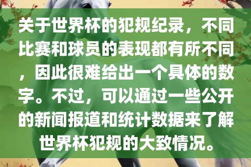 关于世界杯的犯规纪录，不同比赛和球员的表现都有所不同，因此很难给出一个具体的数字。不过，可以通过一些公开的新闻报道和统计数据来了解世界杯犯规的大致情况。