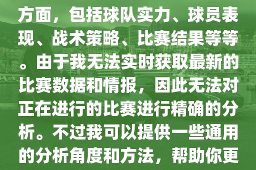 关于世界杯的分析涉及到多个方面，包括球队实力、球员表现、战术策略、比赛结果等等。由于我无法实时获取最新的比赛数据和情报，因此无法对正在进行的比赛进行精确的分析。不过我可以提供一些通用的分析角度和方法，帮助你更好地理解世界杯比赛。