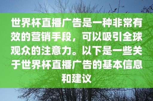 世界杯直播广告是一种非常有效的营销手段，可以吸引全球观众的注意力。以下是一些关于世界杯直播广告的基本信息和建议
