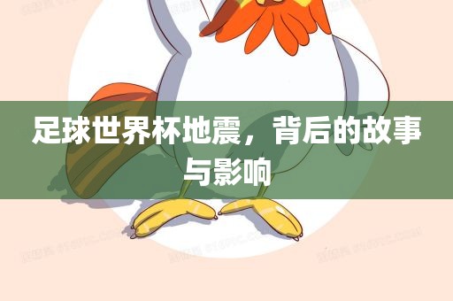 足球世界杯地震，背后的故事与影响