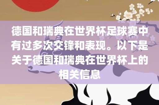 德国和瑞典在世界杯足球赛中有过多次交锋和表现。以下是关于德国和瑞典在世界杯上的相关信息金炬实业股份有限公司