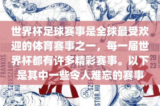 世界杯足球赛事是全球最受欢迎的体育赛事之一，每一届世界杯都有许多精彩赛事。以下是其中一些令人难忘的赛事